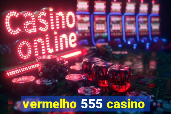 vermelho 555 casino